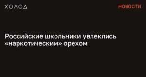 Российские школьники массово скупают «наркотический» орех