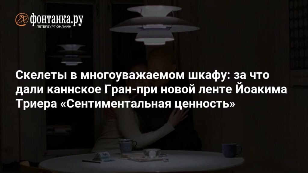 «Сентиментальная ценность»: Гран-при Канн за фильм о семейных секретах