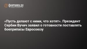 Сербия готова поставлять боеприпасы Евросоюзу: Вучич заявил о полных складах и готовности к сотрудничеству