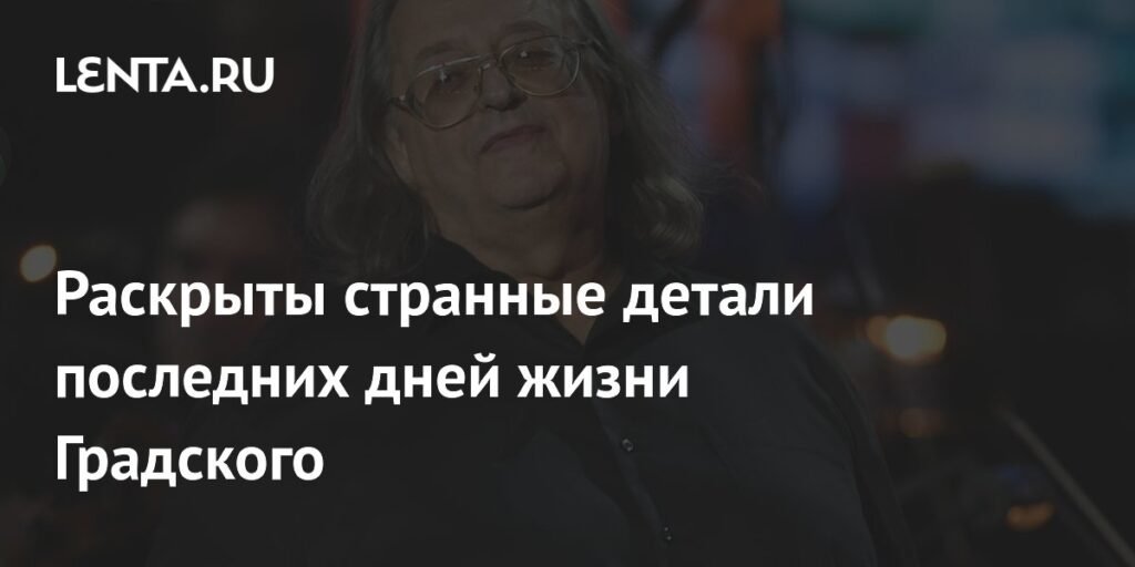 Стали известны странные детали последних дней жизни Александра Градского