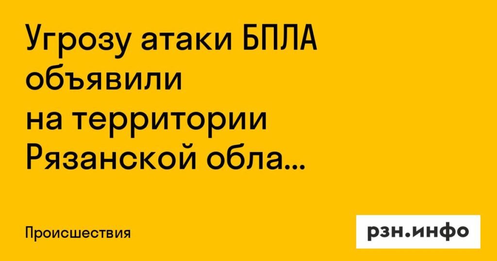 Угрозу атаки БПЛА объявили в Рязанской области 3 ноября