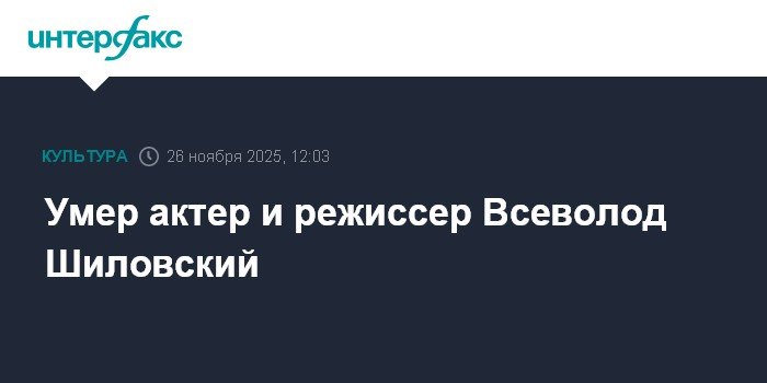 Умер актер и режиссер Всеволод Шиловский