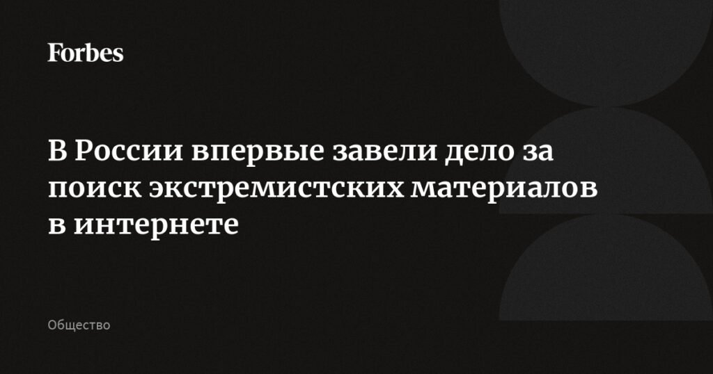 В России впервые возбуждено дело за поиск экстремистских материалов в интернете