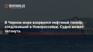 Взрыв нефтяного танкера в Черном море: судно под угрозой затопления