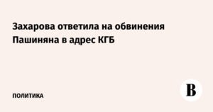 Захарова ответила на обвинения Пашиняна в адрес КГБ