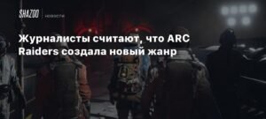 Журналисты считают ARC Raiders новым жанром