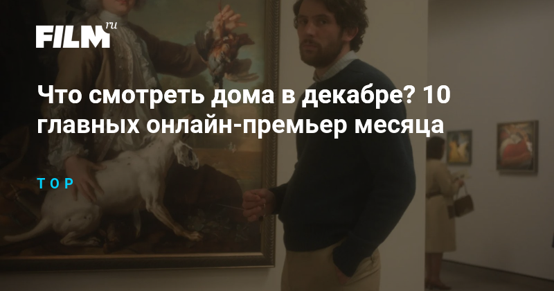 10 главных онлайн-премьер декабря: что смотреть дома
