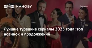 11 лучших турецких сериалов 2025 года