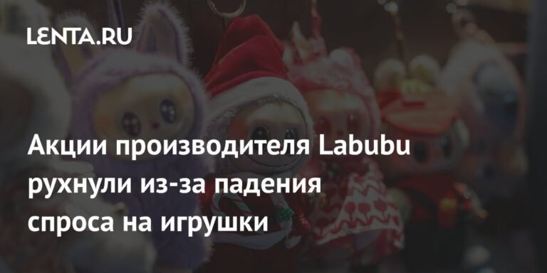 Акции Pop Mart рухнули на 6% из-за падения спроса на игрушки Labubu