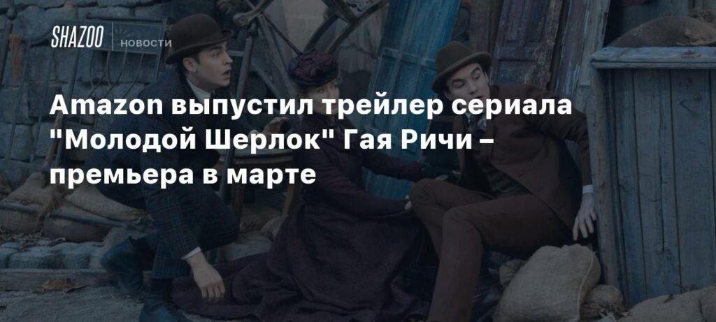 Amazon показал трейлер сериала 'Молодой Шерлок' Гая Ричи
