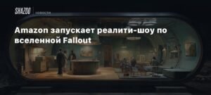 Amazon запускает реалити-шоу по вселенной Fallout