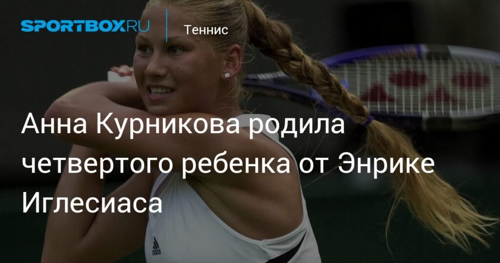 Анна Курникова и Энрике Иглесиас объявили о рождении четвертого ребенка
