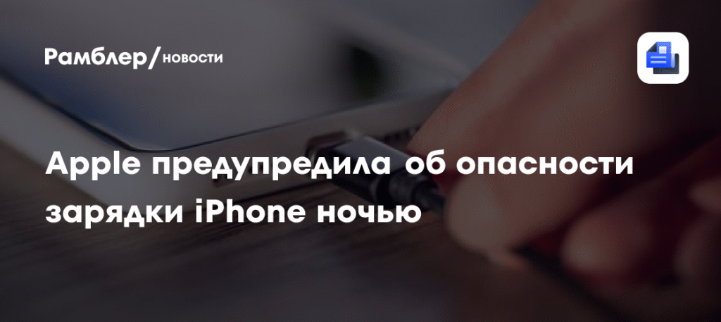 Apple предупредила об опасности ночной зарядки iPhone