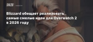 Blizzard готовит революционные обновления для Overwatch 2 в 2026 году