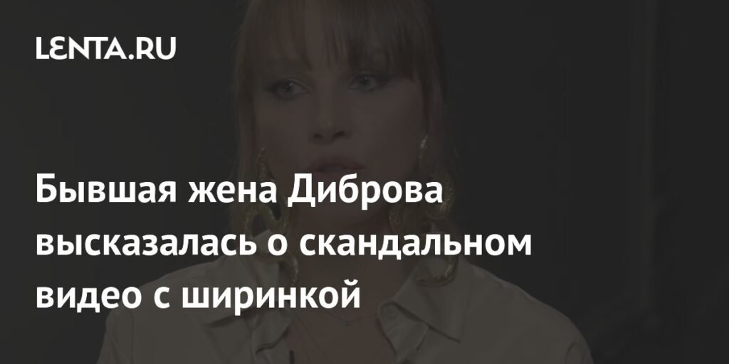 Бывшая жена Диброва объяснила скандальное видео с ширинкой