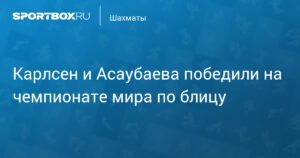 Чемпионат мира по блицу: Карлсен и Асаубаева берут золото