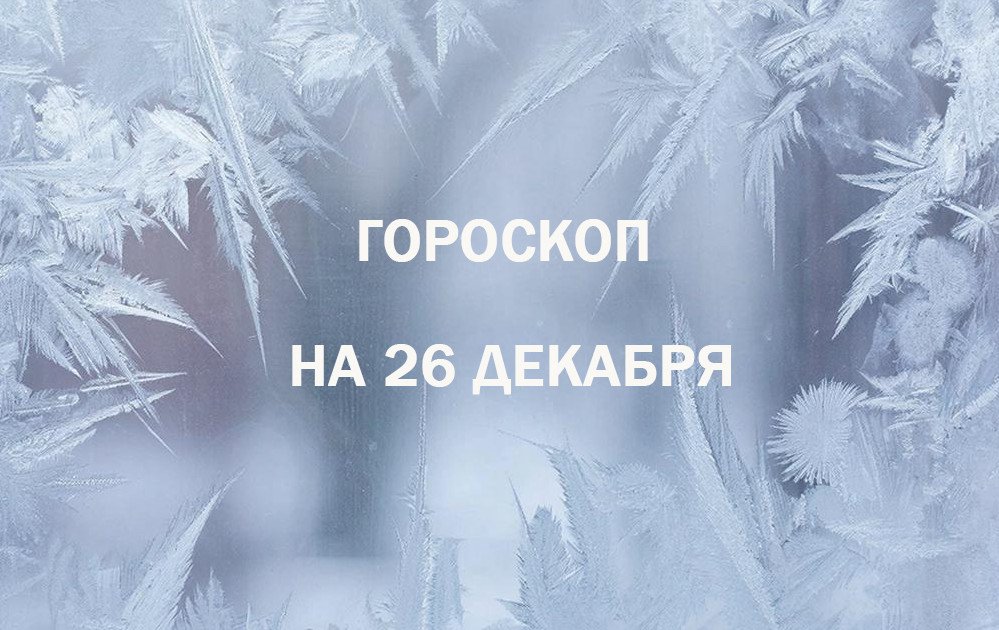 Гороскоп на 26 декабря: день для защиты и стабильности