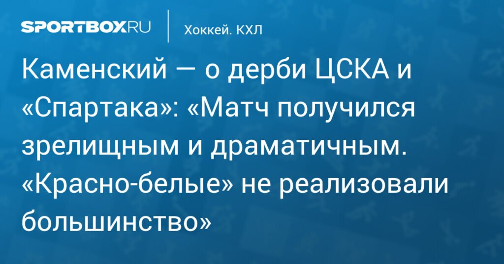 Каменский: Матч ЦСКА и «Спартака» был зрелищным, но «красно-белые» не реализовали большинство