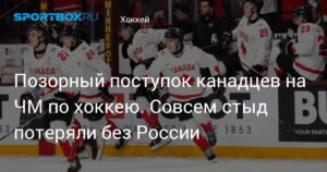 Канадцы опозорились на ЧМ по хоккею: неуважение к соперникам и хамство