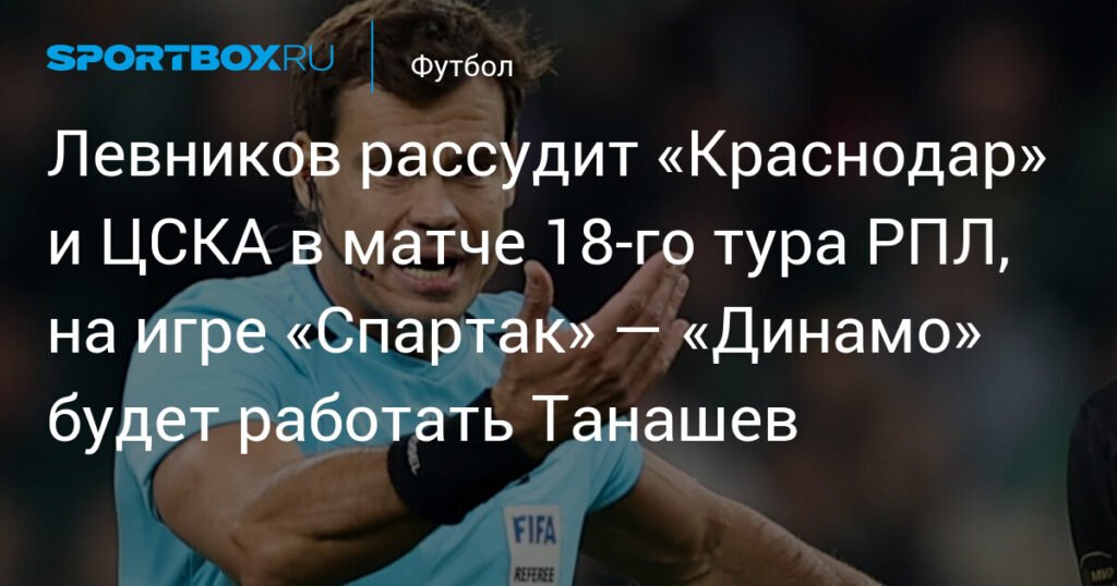 Левников рассудит «Краснодар» и ЦСКА в 18-м туре РПЛ