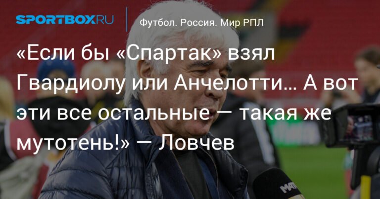 Ловчев: «Спартак» не выиграет с Карседо, Гвардиола или Анчелотти - другой вопрос