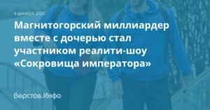 Магнитогорский миллиардер Игорь Рыбаков и его дочь в реалити-шоу «Сокровища императора»