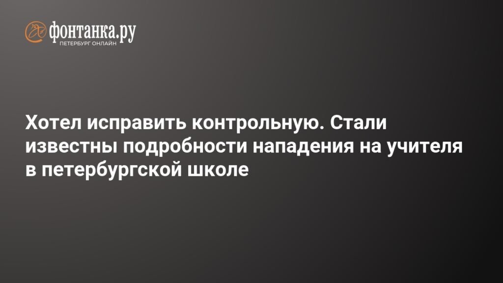 Нападение на учительницу в петербургской школе: подробности инцидента