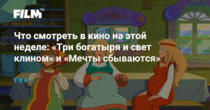 Новые фильмы недели: «Три богатыря и свет клином» и «Мечты сбываются»