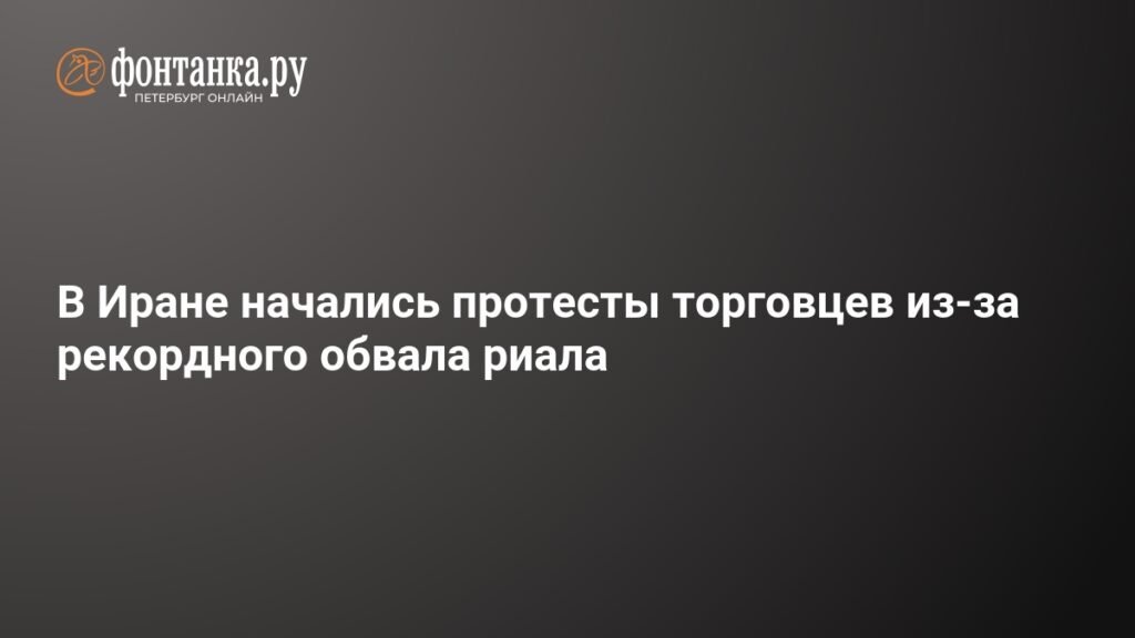 Протесты торговцев в Тегеране: риал падает до рекордного минимума