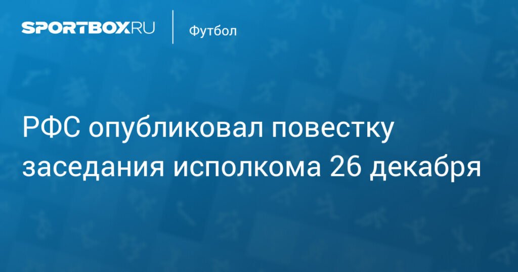 РФС огласил повестку заседания исполкома 26 декабря