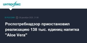 Роспотребнадзор запретил продажу 138 тысяч единиц напитка 'Aloe Vera'