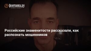 Российские знаменитости предупреждают: как не попасться на уловки мошенников
