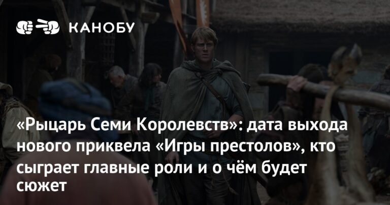 Рыцарь Семи Королевств: детали нового приквела Игры престолов