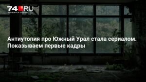 Сериал по роману «Вегетация» - Южный Урал в Антиутопии