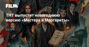 ТНТ покажет новогоднюю версию «Мастера и Маргариты»