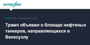 Трамп объявил о блокаде нефтяных танкеров Венесуэлы