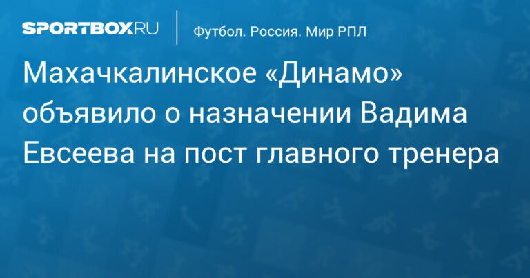 Вадим Евсеев возглавил махачкалинское «Динамо»