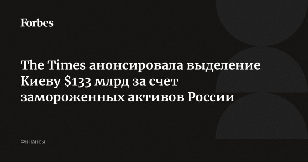 Великобритания и ЕС согласовали выделение Украине $133 млрд из замороженных активов России