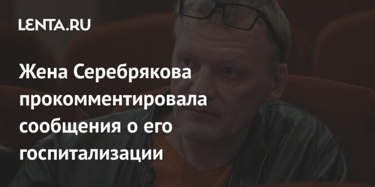 Жена Алексея Серебрякова опровергла его госпитализацию