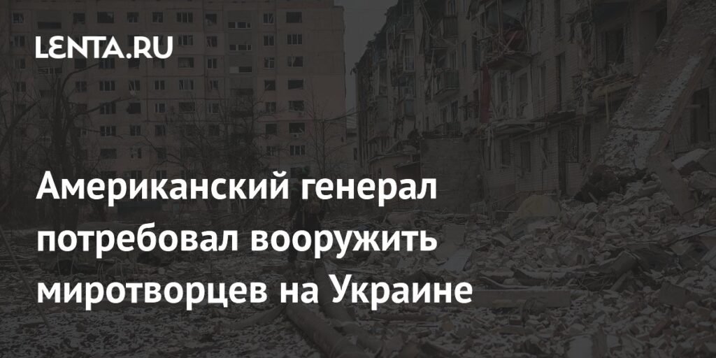 Американский генерал призвал вооружить миротворцев на Украине