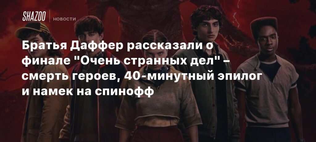 Братья Даффер раскрыли детали финала 'Очень странных дел'