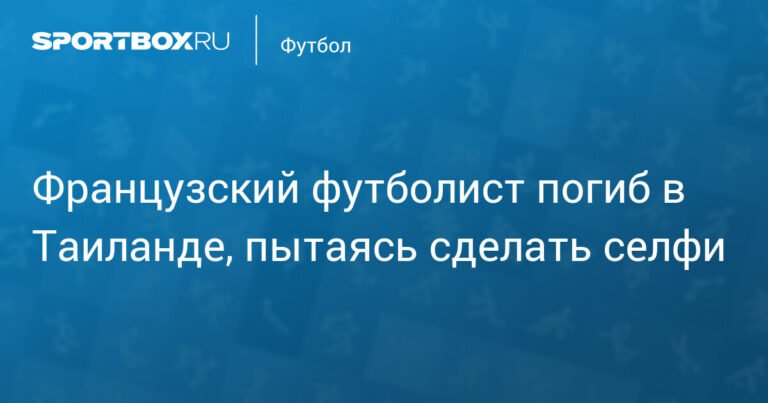 Французский футболист Алексис Вергос погиб в Таиланде при попытке сделать селфи