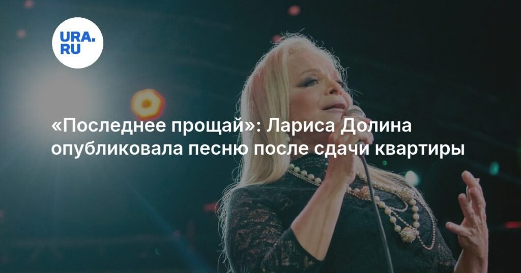 Лариса Долина выпустила песню «Последнее прощай» после выселения из квартиры