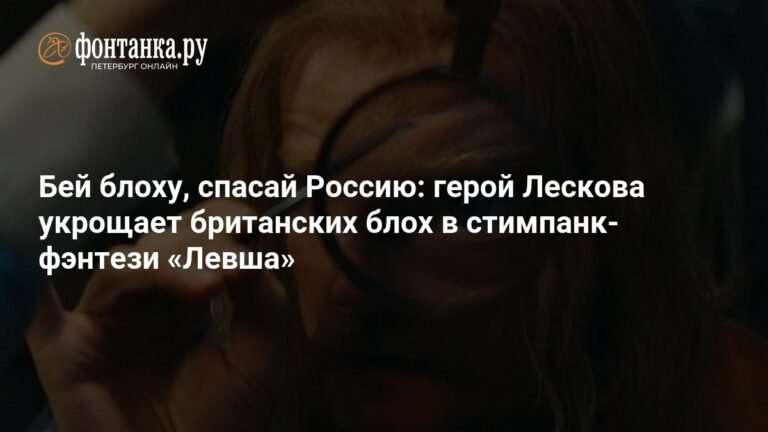 «Левша» 2026: Стимпанк-фэнтези с Николаем Лесковым