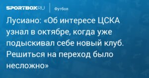 Лусиано о переходе в ЦСКА: «Решиться на переход было несложно»