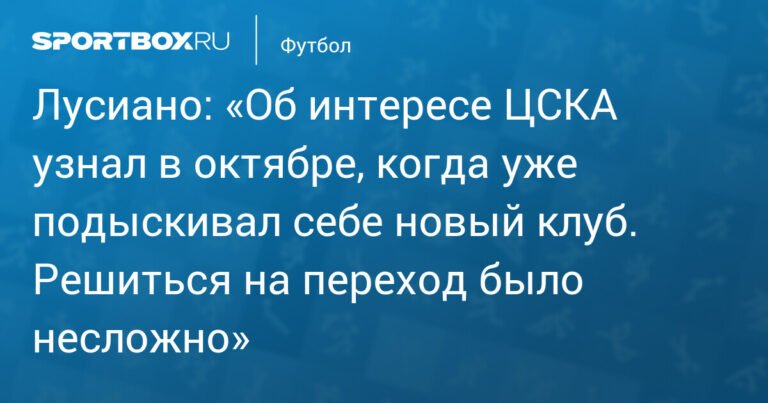 Лусиано о переходе в ЦСКА: «Решиться на переход было несложно»