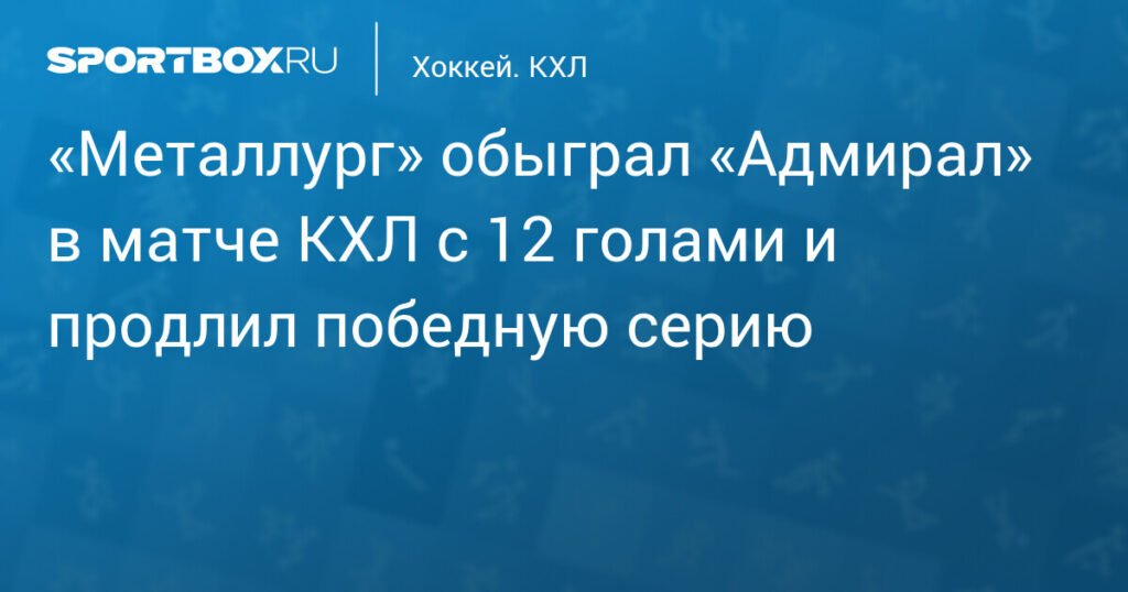 Магнитогорский «Металлург» разгромил «Адмирал» в результативном матче КХЛ