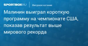 Малинин лидирует на чемпионате США с рекордом