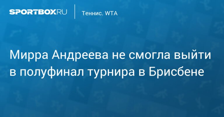 Мирра Андреева проиграла в четвертьфинале турнира в Брисбене