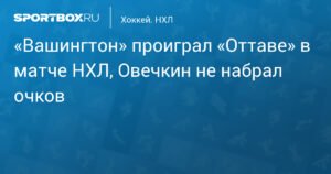 Овечкин без очков: «Вашингтон» уступил «Оттаве» в НХЛ